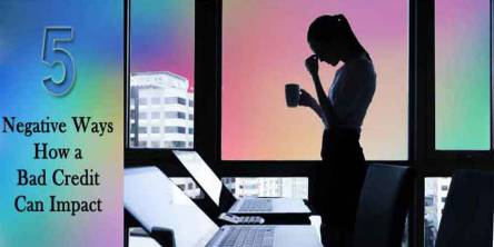 5 Negative Ways How a Bad Credit Can Impact Your Overall Finance